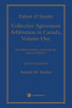 Palmer & Snyder: Collective Agreement Arbitration in Canada, 7th Edition – Volume 1 (Interpretation, Procedure, and Evidence) cover