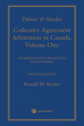 Palmer & Snyder: Collective Agreement Arbitration in Canada, 7th Edition – Volume 1 (Interpretation, Procedure, and Evidence) cover